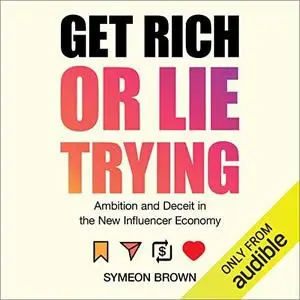 Get Rich or Lie Trying: Ambition and Deceit in the New Influencer Economy [Audiobook]