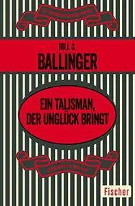 Ballinger, Bill S. - Ein Talisman, der Unglueck bringt