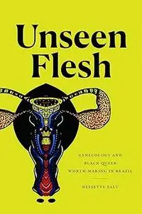Unseen Flesh: Gynecology and Black Queer Worth-Making in Brazil
