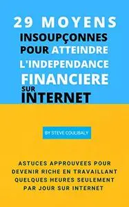 29 MOYENS INSOUPÇONNÉS POUR ATTEINDRE L’INDÉPENDANCE FINANCIÈRE SUR INTERNET