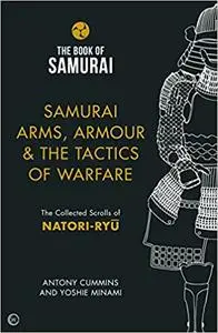 Samurai Arms, Armour & the Tactics of Warfare: The Collected Scrolls of Natori-Ryu