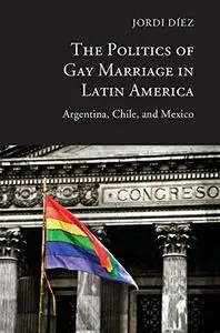 The Politics of Gay Marriage in Latin America: Argentina, Chile, and Mexico