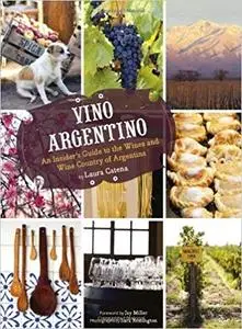 Vino Argentino: An Insider's Guide to the Wines and Wine Country of Argentina