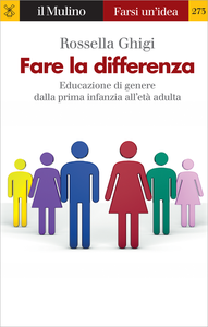 Fare la differenza. Educazione di genere dalla prima infanzia all'età adulta - Rossella Ghigi