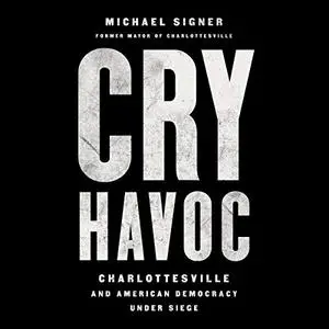 Cry Havoc: Charlottesville and American Democracy Under Siege [Audiobook]