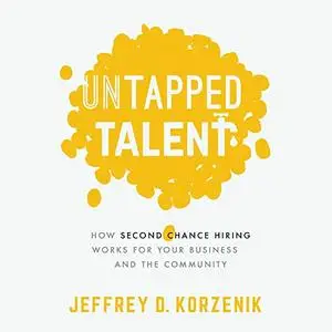 Untapped Talent: How Second Chance Hiring Works for Your Business and the Community [Audiobook]