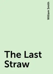 «The Last Straw» by William Smith