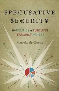 Speculative Security: The Politics of Pursuing Terrorist Monies