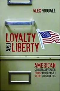 Loyalty and Liberty: American Countersubversion from World War 1 to the McCarthy Era