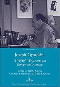 Joseph Opatoshu: A Yiddish Writer Between Europe and America