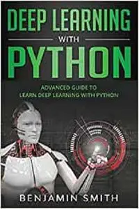 Deep Learning With Python: Advanced Guide to Learn Deep Learning with Python