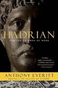 Hadrian and the Triumph of Rome by Anthony Everitt