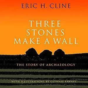 Three Stones Make a Wall: The Story of Archaeology [Audiobook]