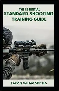 THE ESSENTIAL STANDARD SHOOTING GUIDE : The Comprehensive Guide to Practice Both Short and Long Range Shooting