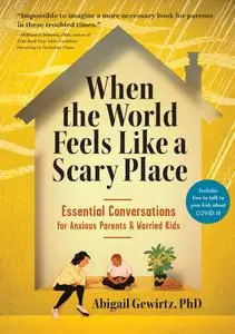 When the World Feels Like a Scary Place: Essential Conversations for Anxious Parents and Worried Kids