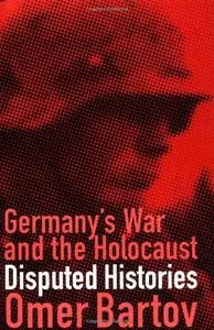 Germany's War and the Holocaust: Disputed Histories