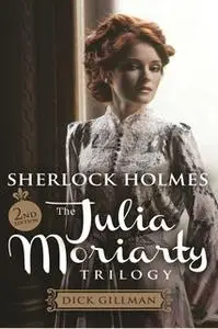 «Sherlock Holmes and The Julia Moriarty Trilogy» by Dick Gillman