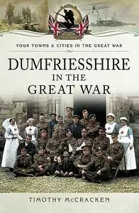 «Dumfriesshire in the Great War» by Timothy McCracken
