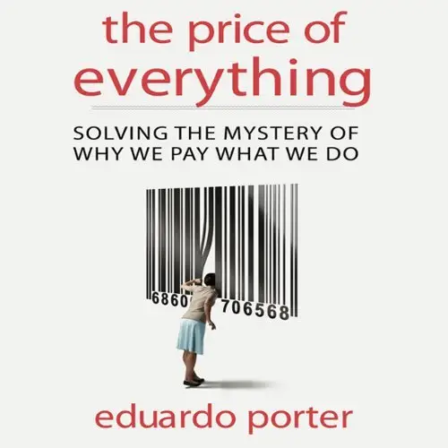 The Price of Everything: Solving the Mystery of Why We Pay What We Do by Eduardo Porter (Audiobook)
