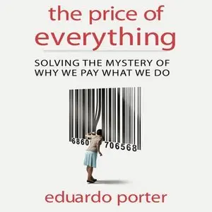 The Price of Everything: Solving the Mystery of Why We Pay What We Do by Eduardo Porter (Audiobook)