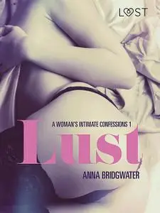 «Lust – A Woman's Intimate Confessions 1» by Anna Bridgwater