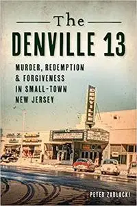 The Denville 13: Murder, Redemption and Forgiveness in Small Town New Jersey