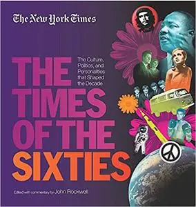 The New York Times: Times of the Sixties - The Culture, Politics, and Personalities that Shaped the Decade