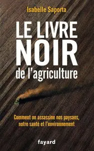 Isabelle Saporta, "Le livre noir de l'agriculture: Comment on assassine nos paysans, notre santé et l'environnement"