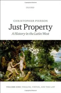 Just Property: A History in the Latin West. Volume One: Wealth, Virtue, and the Law