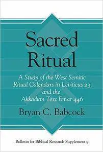 Sacred Ritual: A Study of the West Semitic Ritual Calendars in Leviticus 23 and the Akkadian Text Emar 446