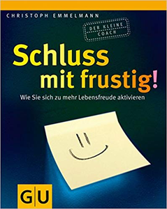 Schluss mit frustig: Wie Sie sich zu mehr Lebenfreude aktivieren - Christoph Emmelmann