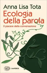 Anna Lisa Tota - Ecologia della parola. Il piacere della conversazione