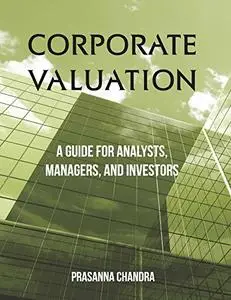 Corporate Valuation: A Guide for Analysts, Managers, and Investors