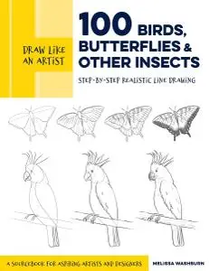 100 Birds, Butterflies, and Other Insects: Step-by-Step Realistic Line Drawing (Draw Like an Artist)