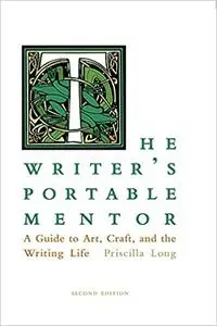 The Writer's Portable Mentor: A Guide to Art, Craft, and the Writing Life, Second Edition Ed 2
