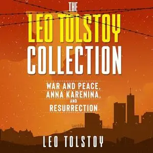 The Leo Tolstoy Collection: War and Peace, Anna Karenina, and Resurrection [Audiobook]
