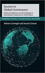 Secrets in Global Governance: Disclosure Dilemmas and the Challenge of International Cooperation