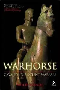 Warhorse: Cavalry in Ancient Warfare by Phil Sidnell