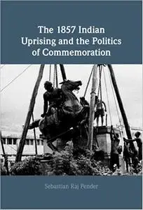 The 1857 Indian Uprising and the Politics of Commemoration