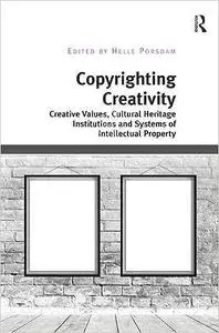 Copyrighting Creativity: Creative Values, Cultural Heritage Institutions and Systems of Intellectual Property