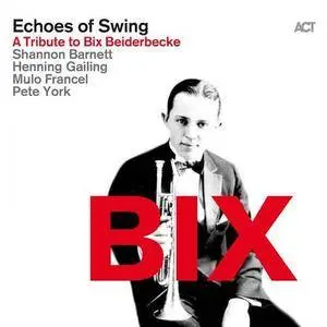 Echoes Of Swing - BIX (A Tribute to Bix Beiderbecke) (2016)