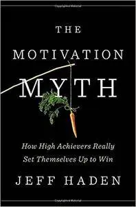 The Motivation Myth: How High Achievers Really Set Themselves Up To Win