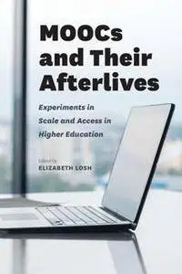 MOOCs and Their Afterlives : Experiments in Scale and Access in Higher Education