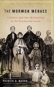 The Mormon Menace: Violence and Anti-Mormonism in the Postbellum South