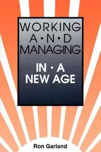 «Working and Managing in a New Age» by Ron Garland