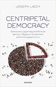 Centripetal Democracy: Democratic Legitimacy and Political Identity in Belgium, Switzerland, and the European Union (Repost)