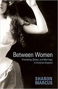 Between Women: Friendship, Desire, and Marriage in Victorian England