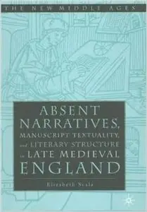 Absent Narratives, Manuscript Textuality, and Literary Structure In Late Medieva by Elizabeth Scala