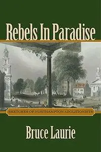 Rebels in Paradise: Sketches of Northampton Abolitionists
