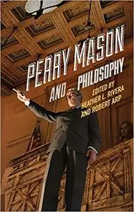 Perry Mason and Philosophy: The Case of the Awesome Attorney